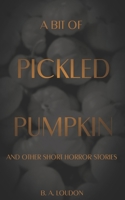 A Bit of Pickled Pumpkin: And Other Short Horror Stories 1999056043 Book Cover