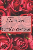 Ti amo tanto amore - rose: Il quaderno a righe per le donne, regalo per compleanno, anniversario e San Valentino, 110 pagine, 6.9 in/ 15x23 cm B084DG7PGY Book Cover