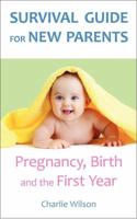 Survival Guide for New Parents: Pregnancy, Birth and the First Year 0956702457 Book Cover