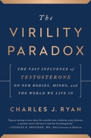 The Virility Paradox: The Vast Influence of Testosterone on Our Bodies, Minds, and the World We Live In B0H6363ZHC Book Cover