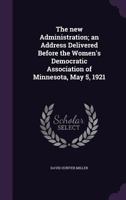 The new administration; an address delivered before the Women's Democratic Association of Minnesota, May 5, 1921 1359532366 Book Cover