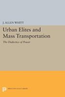 Urban Elites and Mass Transportation: The Dialectics of Power 0691614318 Book Cover
