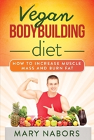 Vegan Bodybuilding Diet: How to Increase Muscle Mass and Burn Fat B086PT972J Book Cover