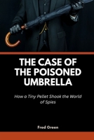 The Case of the Poisoned Umbrella: How a Tiny Pellet Shook the World of Spies B0FV36JH98 Book Cover