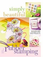 Simply Beautiful Rubber Stamping: 50 Quick And Easy Projects (Simply Beautiful Series) 1581806795 Book Cover