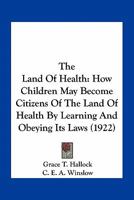 The Land of Health: How Children May Become Citizens of the Land of Health of Learning and Obeying Its Laws 1163969192 Book Cover