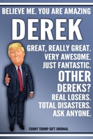 Funny Trump Journal - Believe Me. You Are Amazing Derek Great, Really Great. Very Awesome. Just Fantastic. Other Dereks? Real Losers. Total Disasters. Ask Anyone. Funny Trump Gift Journal: Custom Dere 1708102302 Book Cover