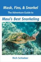 Mask, Fins, & Snorkel: The Adventure Guide to Maui's Best Snorkeling 098982120X Book Cover