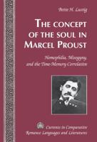 The Concept of the Soul in Marcel Proust; Homophilia, Misogyny, and the Time-Memory Correlative 1433131897 Book Cover
