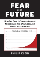 Fear Your Future: How the Deck Is Stacked Against Millennnials and Why Socialism Would Mke It Worse 1599475731 Book Cover