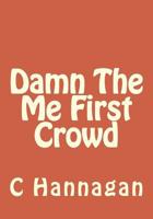 Damn The Me First Crowd 1499366442 Book Cover