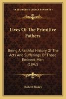 Lives of the Primitive Fathers: Being a Faithful History of the Acts and Sufferings of Those Eminent Men Who Lived in the Early Ages of the Christian Church... 1166608425 Book Cover