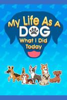 My Life As a Dog - What I Did Today 1093269987 Book Cover
