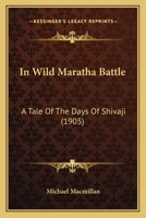 In Wild Maratha Battle - A Tale of the Days of Shivaji 1018764089 Book Cover