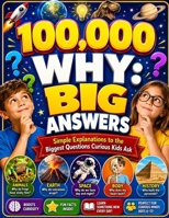 100,000 WHY: Big Answers: Simple Explanations to the Biggest Questions Curious Kids Ask B0H9HS9TMS Book Cover