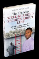 The Ten Most Well-Guarded Secrets about Life: A Guide on How to Get You to Where You Want to Be! 1532348150 Book Cover