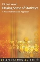 Making Sense of Statistics: A Non-mathematical Approach (Palgrave Study Guides) 1403901074 Book Cover