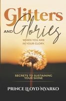Glitters and Glories: When you are in your glory. Secrets to sustaining your shine. B0C5GK2SVC Book Cover