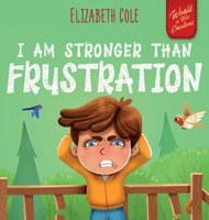 I Am Stronger Than Frustration: Social Emotional Book for Kids about Anger Management, Staying Calm, Self Regulation Skills, and Dealing with Big ... Ages 3 to 8 (World of Kids' Emotions) 196783699X Book Cover