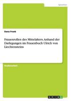 Frauenrollen des Mittelalters. Anhand der Darlegungen im Frauenbuch Ulrich von Liechtensteins 3656259291 Book Cover