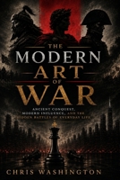 The Modern Art of War: Ancient Conquest, Modern Influence, and the Hidden Battles of Everyday Life B0HFTKGN1K Book Cover