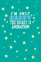 I m Only Happy The Secret Is Animation Notebook Lovers Gift: Lined Notebook / Journal Gift, 120 Pages, 6x9, Soft Cover, Matte Finish 1661950094 Book Cover