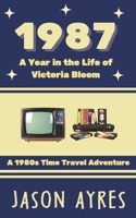 1987: A Year in the Life of Victoria Bloom: A 1980s Time Travel Adventure B0H8ZF2FWP Book Cover