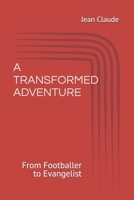 A TRANSFORMED ADVENTURE: From Footballer to Evangelist B0FLY1KDHP Book Cover