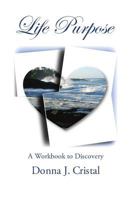 Life Purpose: A Workbook to Discovery 0615943845 Book Cover