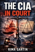 The CIA In Court: John Brennan, the Department of Justice, the 2016 Election, and the Political Battle Over America’s Judges B0GCJM6JNM Book Cover