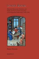 Luxury Bound: Illustrated Manuscript Production and Noble and Princely Book Ownership in the Burgundian Netherlands (1400-1550) 250352558X Book Cover