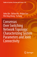 Consensus Over Switching Network Topology: Characterizing System Parameters and Joint Connectivity 3030856593 Book Cover