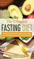 The Ultimate Fasting Diet: Simple Intermittent Fasting Strategies to Boost Weight Loss, Control Hunger, Fight Disease, and Slow Down Aging (Comes with 28 Easy, Fast, and Delicious Recipes) 1982927348 Book Cover