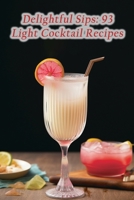 Delightful Sips: 93 Light Cocktail Recipes B0CMJ7JDY3 Book Cover