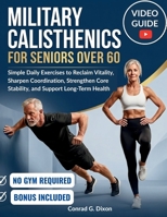 MILITARY CALISTHENICS FOR SENIORS OVER 60: Simple Daily Exercises to Reclaim Vitality, Sharpen Coordination, Strengthen Core Stability, and Support Long-Term Health B0GZ86N7JP Book Cover