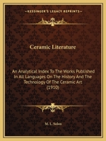 Ceramic Literature: An Analytical Index To The Works Published In All Languages On The History And The Technology Of The Ceramic Art 1104079593 Book Cover