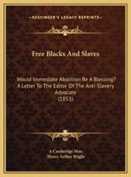 Free Blacks And Slaves: Would Immediate Abolition Be A Blessing? A Letter To The Editor Of The Anti-Slavery Advocate 1359316051 Book Cover