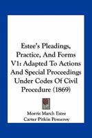 Estee's Pleadings, Practice, And Forms V1: Adapted To Actions And Special Proceedings Under Codes Of Civil Procedure 1160709459 Book Cover