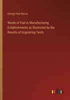 Waste of Fuel in Manufacturing Establishments as Illustrated by the Results of Enginering Tests 3385457424 Book Cover