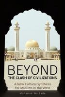 Beyond the Clash of Civilizations:A New Cultural Synthesis for Muslims in the West 1462034209 Book Cover