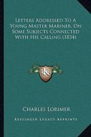 Letters Addressed to a Young Master-Mariner, On Some Subjects Connected With His Calling 1104779471 Book Cover