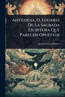 Antilogia, O, Lugares De La Sagrada Escritura Que Parecen Opuestos (Spanish Edition) 1024415643 Book Cover