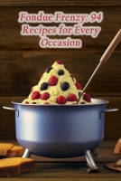 Fondue Frenzy: 94 Recipes for Every Occasion B0CM9K4DD5 Book Cover