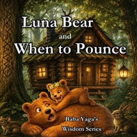 Luna Bear and When to Pounce: A Children’s Story About Self-Control, Friendship, and Emotional Regulation (Baba Yaga's Wisdom Series) B0H1QTLT6T Book Cover
