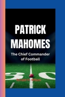 PATRICK MAHOMES: The Chief Commander of Football" B0CSPJYX8T Book Cover