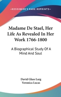 Madame De Stael, Her Life As Revealed In Her Work 1766-1800: A Biographical Study Of A Mind And Soul 1163152080 Book Cover