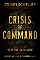 Crisis of Command: How We Lost Trust and Confidence in America's Generals and Politicians 1637585446 Book Cover