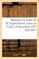 Réponse à la Lettre de M. Legros-Devot, maire de Calais, 18 décembre 1847 2329011407 Book Cover