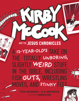 Kirby McCook and the Jesus Chronicles: A 12-Year-Old's Take on the Totally Unboring, Slightly Weird Stuff in the Bible, Including Fish Guts, Wrestling Moves, and Stinky Feet 149642977X Book Cover