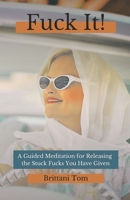 Fuck It!: A Guided Meditation for Releasing the Stuck Fucks You Have Given B0CQ8SRL92 Book Cover